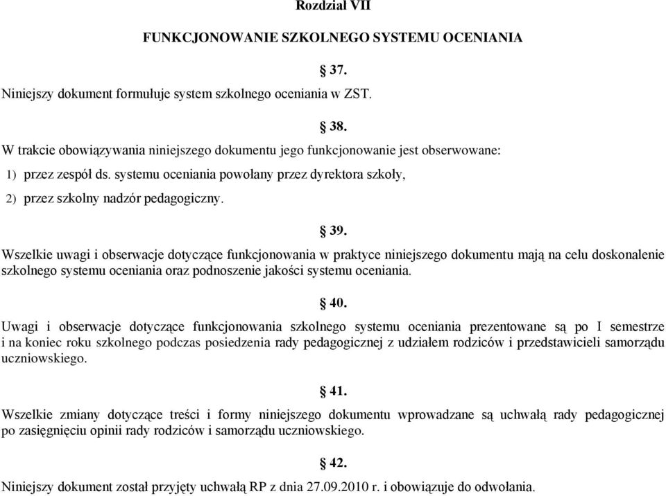 Wszelkie uwagi i obserwacje dotyczące funkcjonowania w praktyce niniejszego dokumentu mają na celu doskonalenie szkolnego systemu oceniania oraz podnoszenie jakości systemu oceniania. 40.