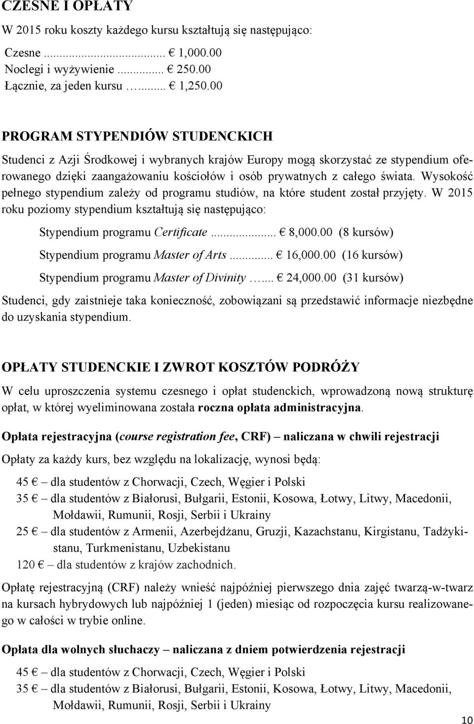 Wysokość pełnego stypendium zależy od programu studiów, na które student został przyjęty. W 2015 roku poziomy stypendium kształtują się następująco: Stypendium programu Certificate... 8,000.