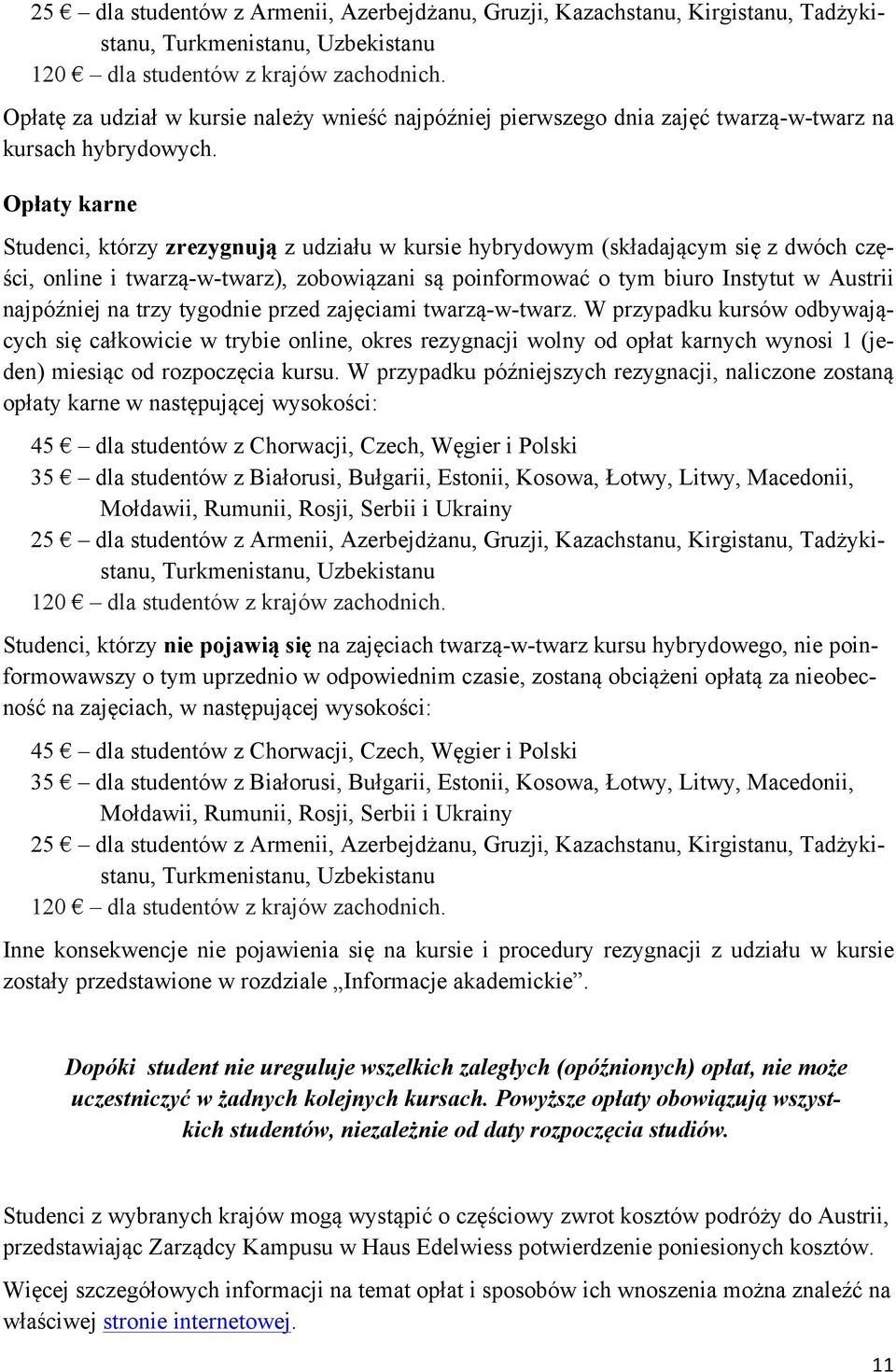 Opłaty karne Studenci, którzy zrezygnują z udziału w kursie hybrydowym (składającym się z dwóch części, online i twarzą-w-twarz), zobowiązani są poinformować o tym biuro Instytut w Austrii najpóźniej