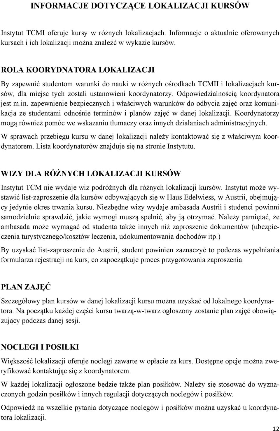 Odpowiedzialnością koordynatora jest m.in. zapewnienie bezpiecznych i właściwych warunków do odbycia zajęć oraz komunikacja ze studentami odnośnie terminów i planów zajęć w danej lokalizacji.