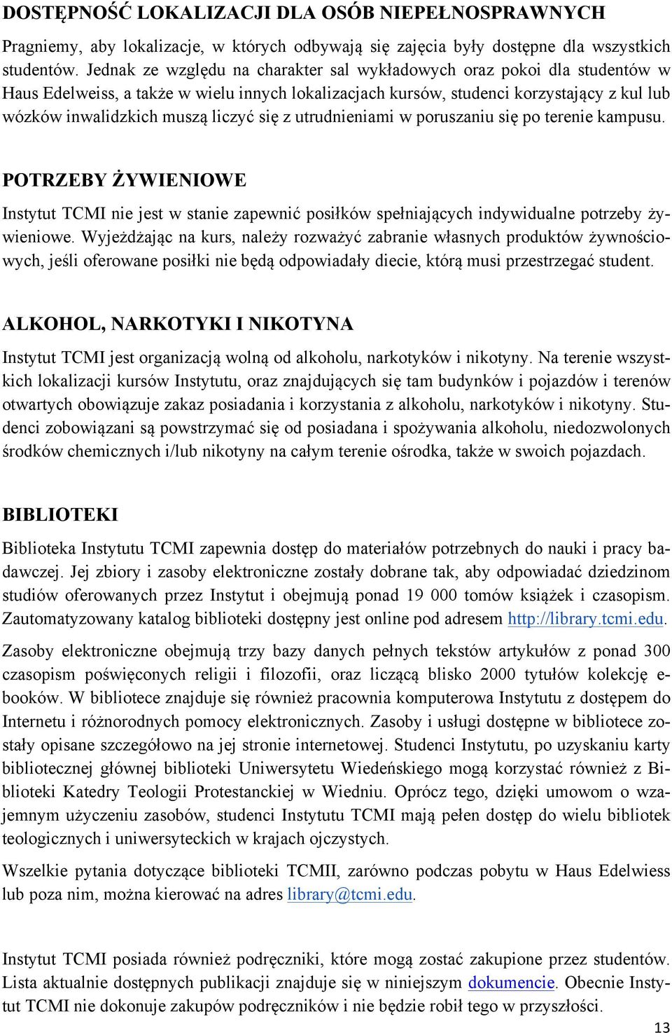 się z utrudnieniami w poruszaniu się po terenie kampusu. POTRZEBY ŻYWIENIOWE Instytut TCMI nie jest w stanie zapewnić posiłków spełniających indywidualne potrzeby żywieniowe.