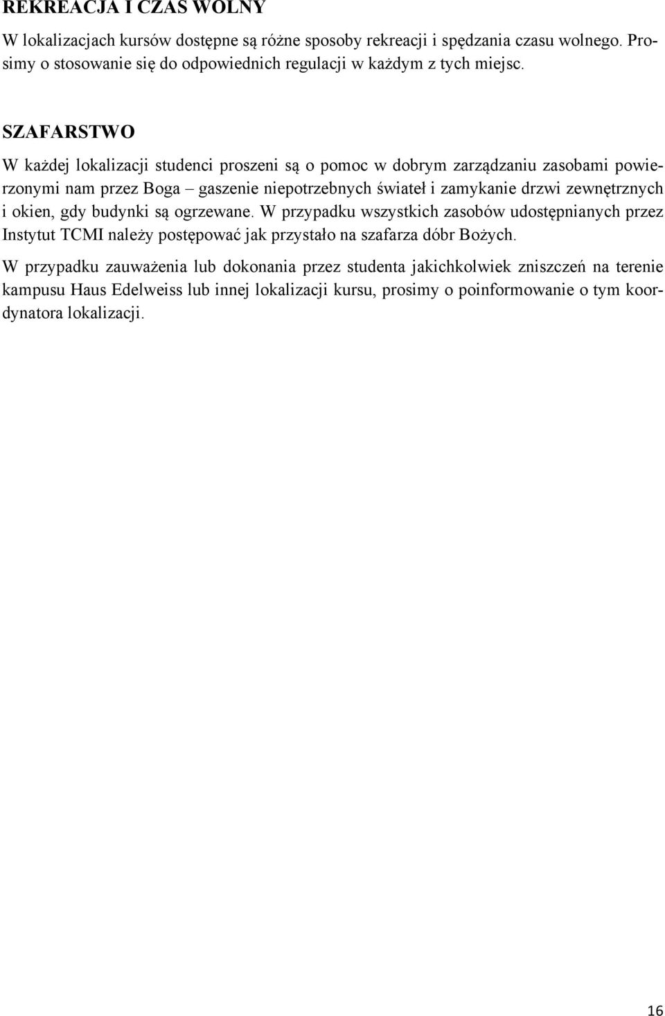 SZAFARSTWO W każdej lokalizacji studenci proszeni są o pomoc w dobrym zarządzaniu zasobami powierzonymi nam przez Boga gaszenie niepotrzebnych świateł i zamykanie drzwi