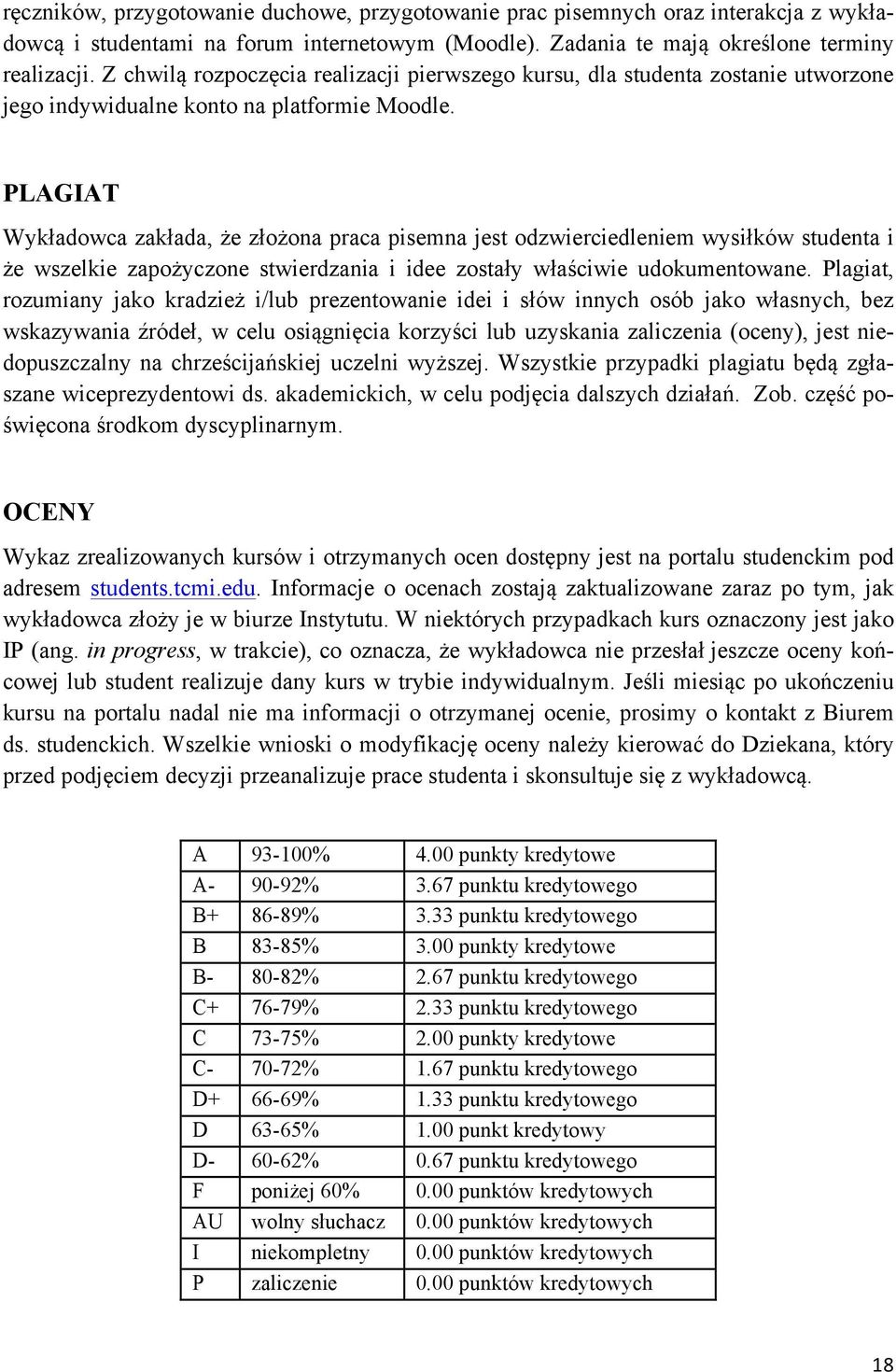 PLAGIAT Wykładowca zakłada, że złożona praca pisemna jest odzwierciedleniem wysiłków studenta i że wszelkie zapożyczone stwierdzania i idee zostały właściwie udokumentowane.