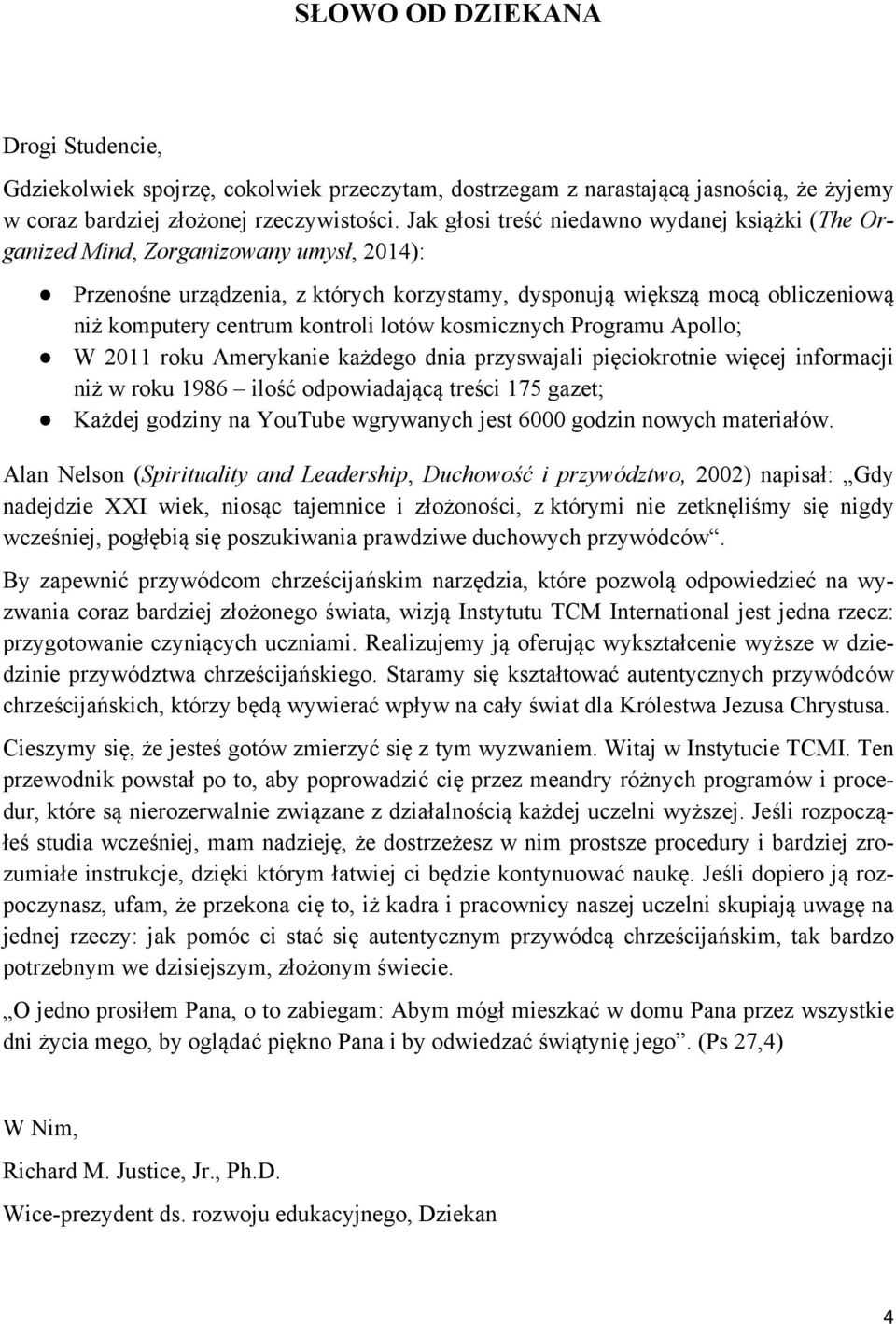 kontroli lotów kosmicznych Programu Apollo; W 2011 roku Amerykanie każdego dnia przyswajali pięciokrotnie więcej informacji niż w roku 1986 ilość odpowiadającą treści 175 gazet; Każdej godziny na