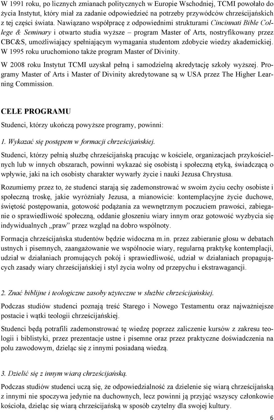 studentom zdobycie wiedzy akademickiej. W 1995 roku uruchomiono także program Master of Divinity. W 2008 roku Instytut TCMI uzyskał pełną i samodzielną akredytację szkoły wyższej.