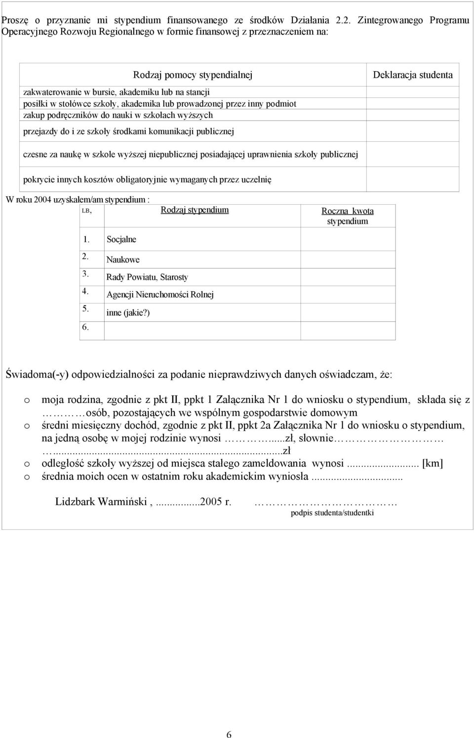 szkoły, akademika lub prowadzonej przez inny podmiot zakup podręczników do nauki w szkołach wyższych przejazdy do i ze szkoły środkami komunikacji publicznej Deklaracja studenta czesne za naukę w