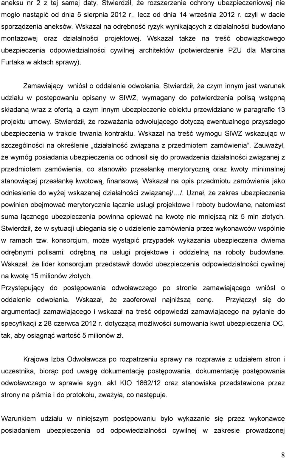 Wskazał takŝe na treść obowiązkowego ubezpieczenia odpowiedzialności cywilnej architektów (potwierdzenie PZU dla Marcina Furtaka w aktach sprawy). Zamawiający wniósł o oddalenie odwołania.