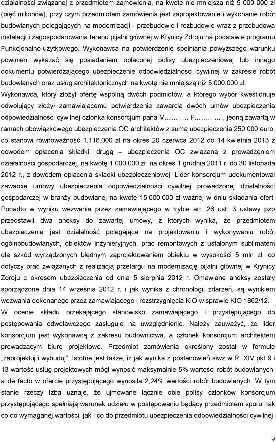 Wykonawca na potwierdzenie spełniania powyŝszego warunku powinien wykazać się posiadaniem opłaconej polisy ubezpieczeniowej lub innego dokumentu potwierdzającego ubezpieczenie odpowiedzialności