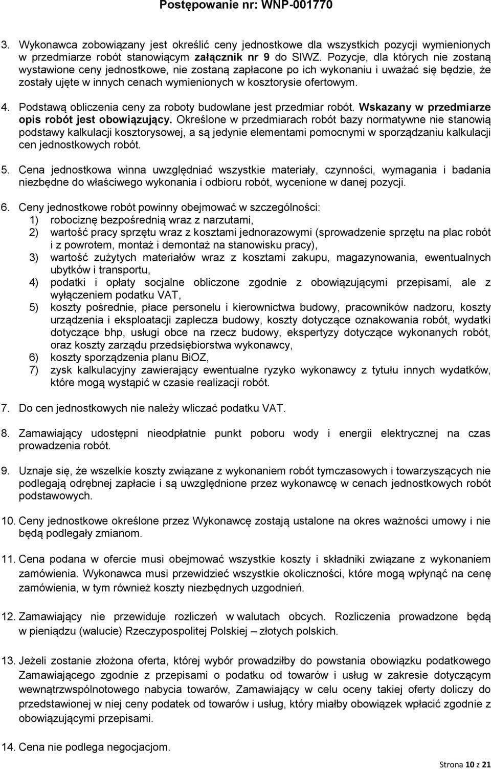 Podstawą obliczenia ceny za roboty budowlane jest przedmiar robót. Wskazany w przedmiarze opis robót jest obowiązujący.