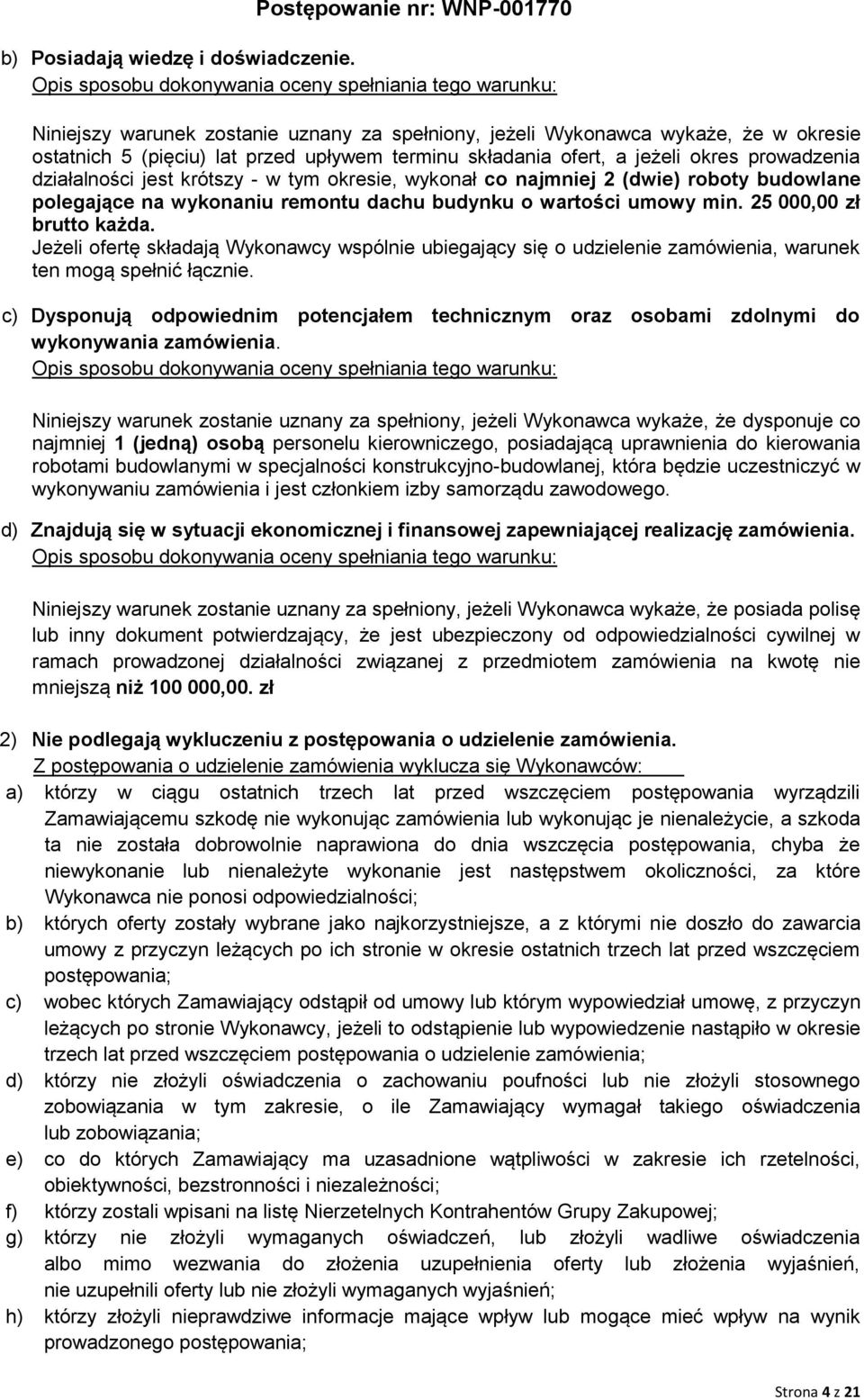 ofert, a jeżeli okres prowadzenia działalności jest krótszy - w tym okresie, wykonał co najmniej 2 (dwie) roboty budowlane polegające na wykonaniu remontu dachu budynku o wartości umowy min.