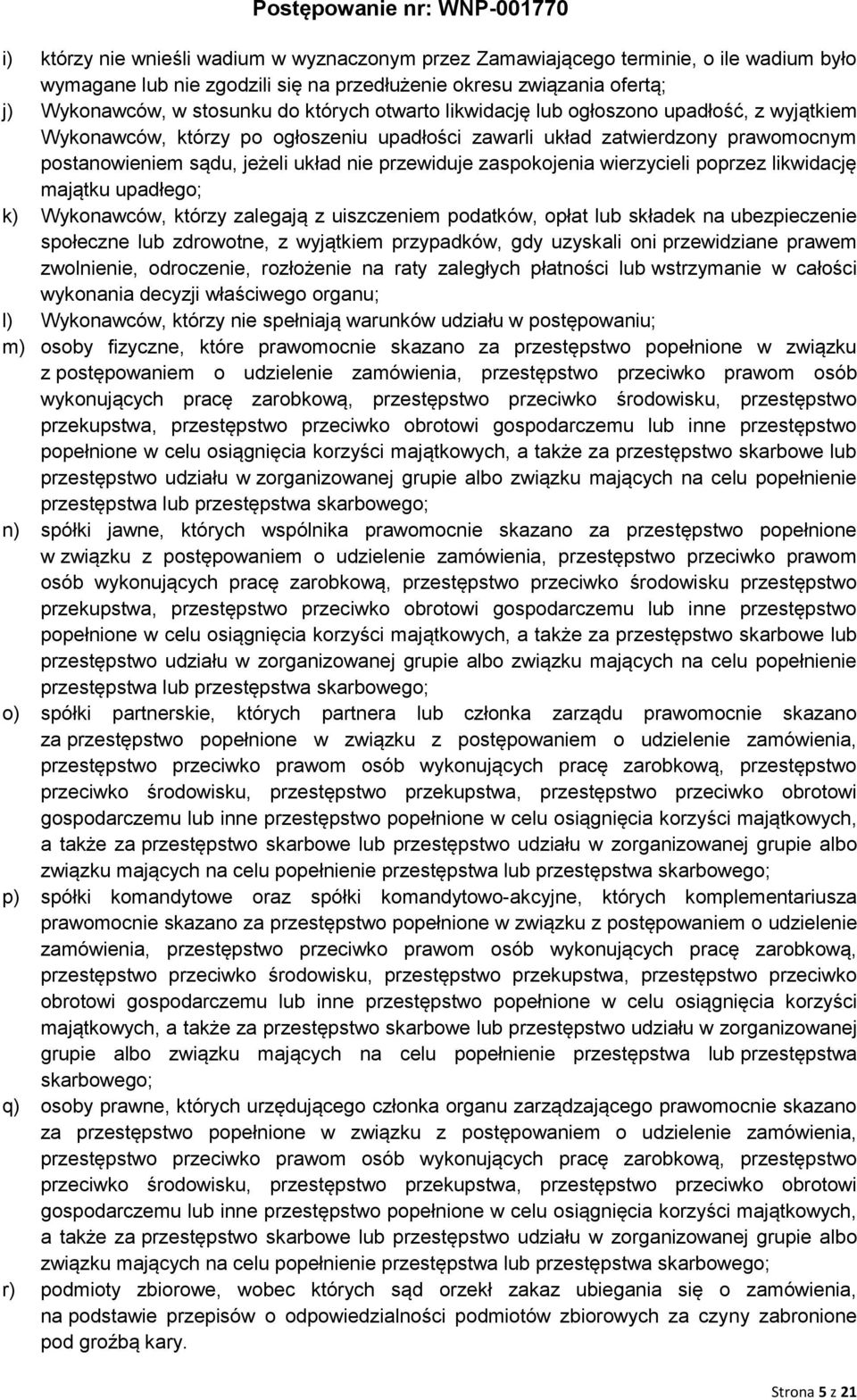 wierzycieli poprzez likwidację majątku upadłego; k) Wykonawców, którzy zalegają z uiszczeniem podatków, opłat lub składek na ubezpieczenie społeczne lub zdrowotne, z wyjątkiem przypadków, gdy