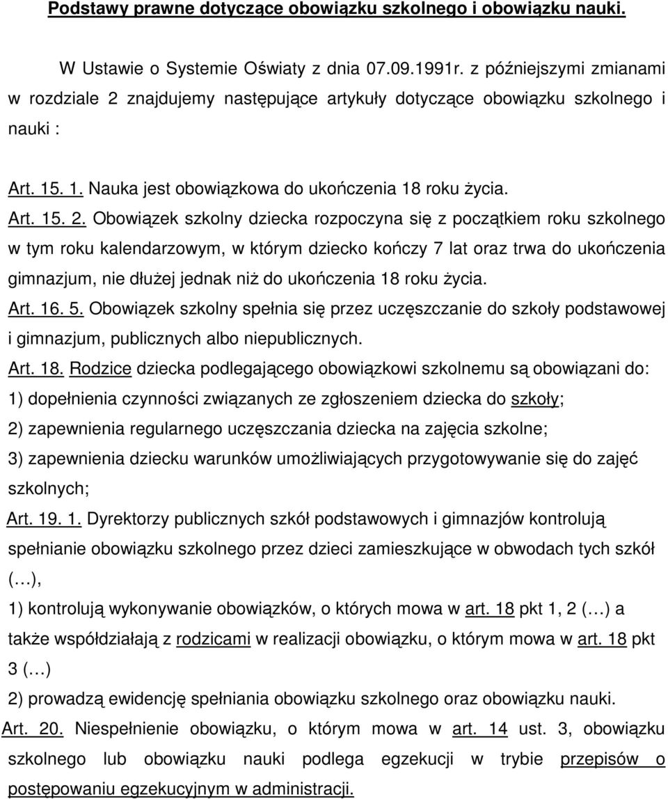 znajdujemy następujące artykuły dotyczące obowiązku szkolnego i nauki : Art. 15. 1. Nauka jest obowiązkowa do ukończenia 18 roku życia. Art. 15. 2.