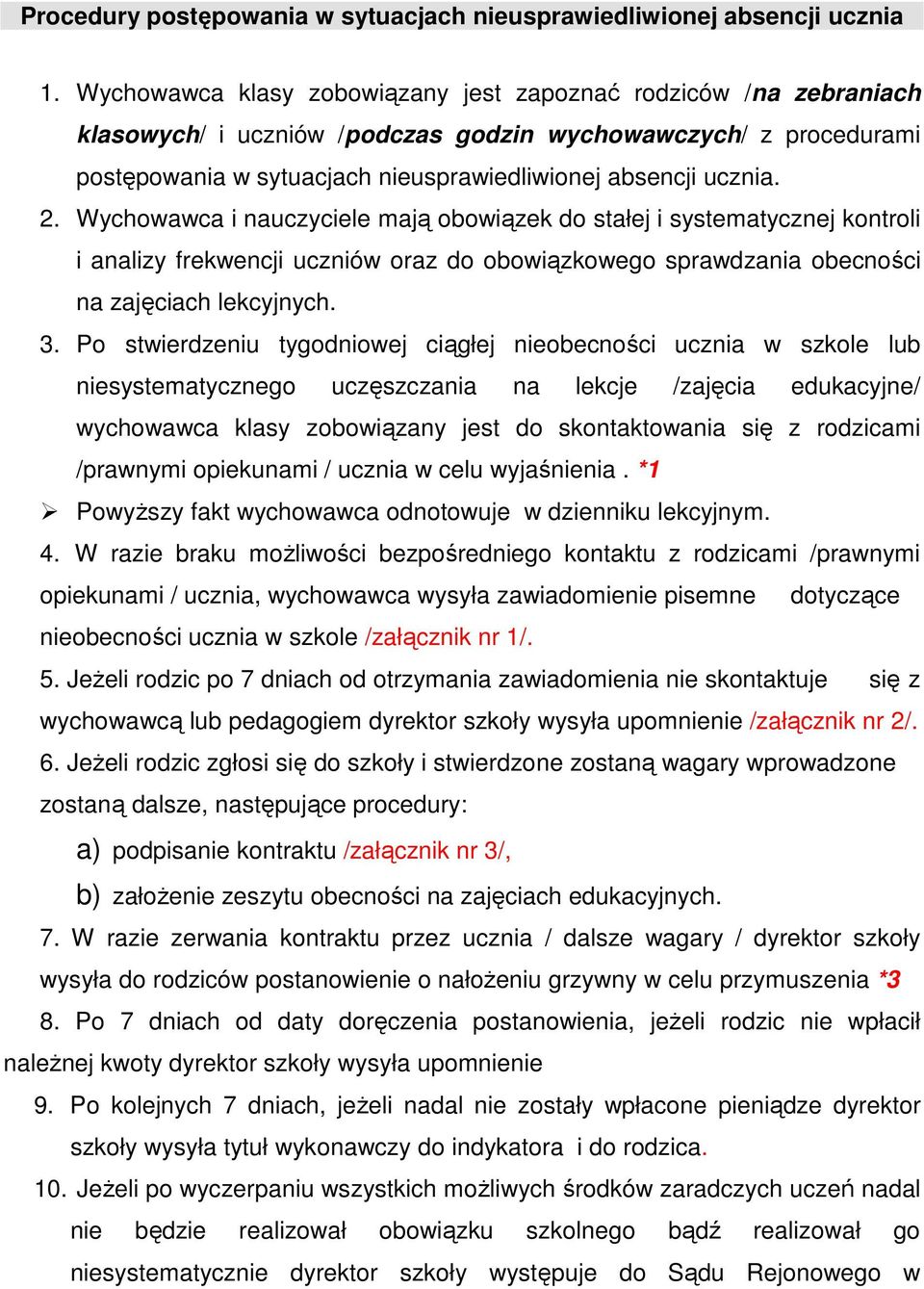 Wychowawca i nauczyciele mają obowiązek do stałej i systematycznej kontroli i analizy frekwencji uczniów oraz do obowiązkowego sprawdzania obecności na zajęciach lekcyjnych. 3.