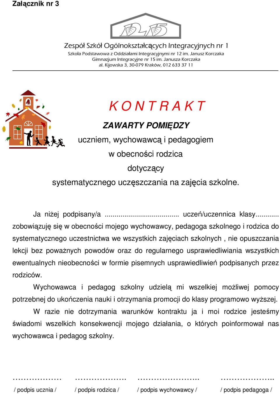 .. zobowiązuję się w obecności mojego wychowawcy, pedagoga szkolnego i rodzica do systematycznego uczestnictwa we wszystkich zajęciach szkolnych, nie opuszczania lekcji bez poważnych powodów oraz do