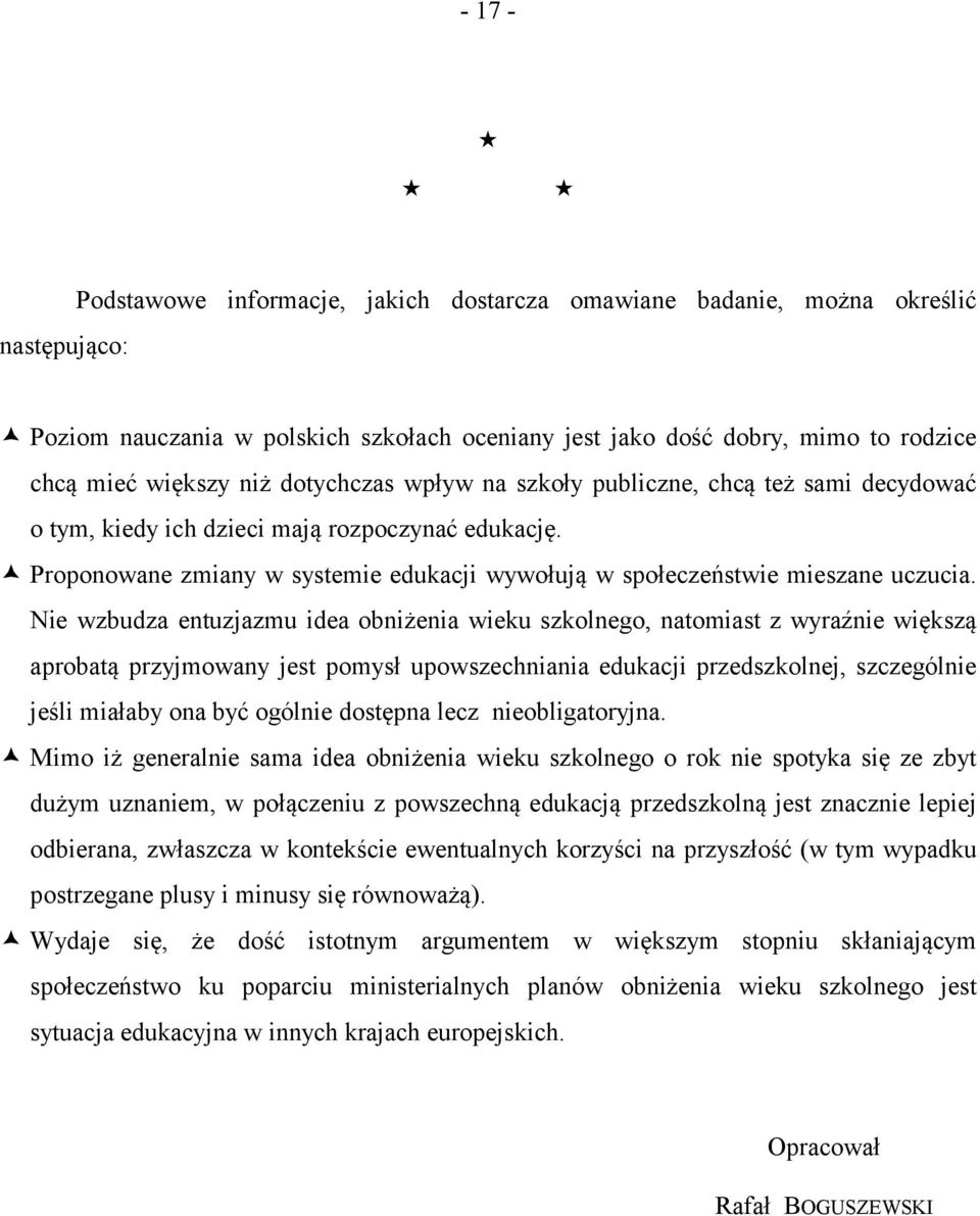 Nie wzbudza entuzjazmu idea obniżenia wieku szkolnego, natomiast z wyraźnie większą aprobatą przyjmowany jest pomysł upowszechniania edukacji przedszkolnej, szczególnie jeśli miałaby ona być ogólnie