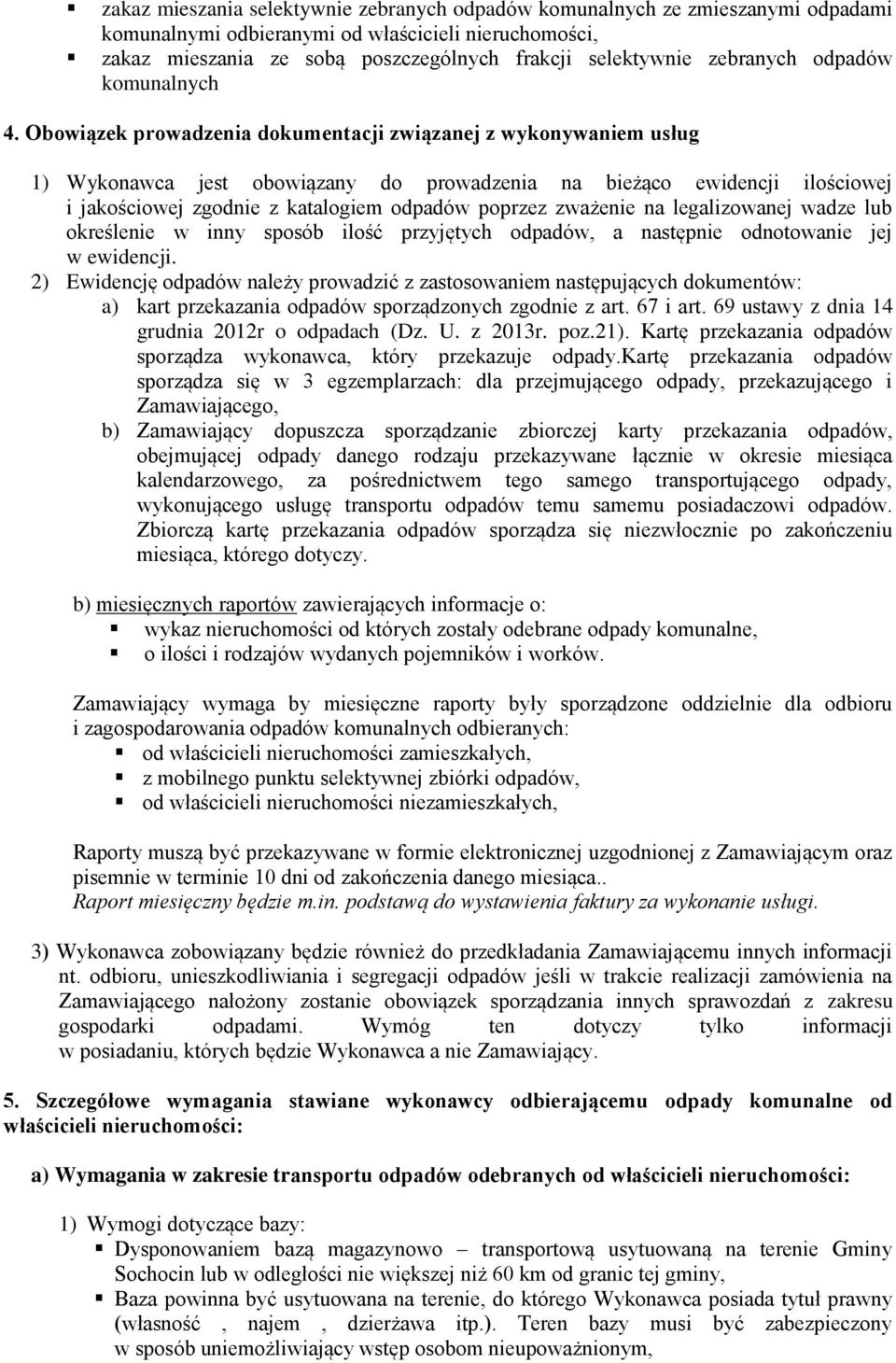 Obowiązek prowadzenia dokumentacji związanej z wykonywaniem usług 1) Wykonawca jest obowiązany do prowadzenia na bieżąco ewidencji ilościowej i jakościowej zgodnie z katalogiem odpadów poprzez