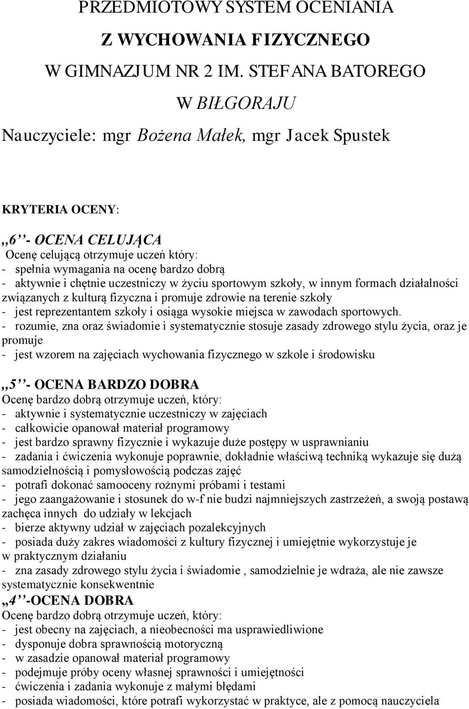 aktywnie i chętnie uczestniczy w życiu sportowym szkoły, w innym formach działalności związanych z kulturą fizyczna i promuje zdrowie na terenie szkoły - jest reprezentantem szkoły i osiąga wysokie