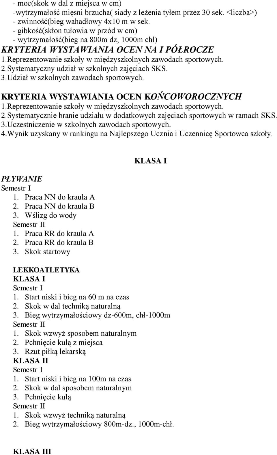 Systematyczny udział w szkolnych zajęciach SKS. 3.Udział w szkolnych zawodach sportowych. KRYTERIA WYSTAWIANIA OCEN KOŃCOWOROCZNYCH 1.Reprezentowanie szkoły w międzyszkolnych zawodach sportowych. 2.