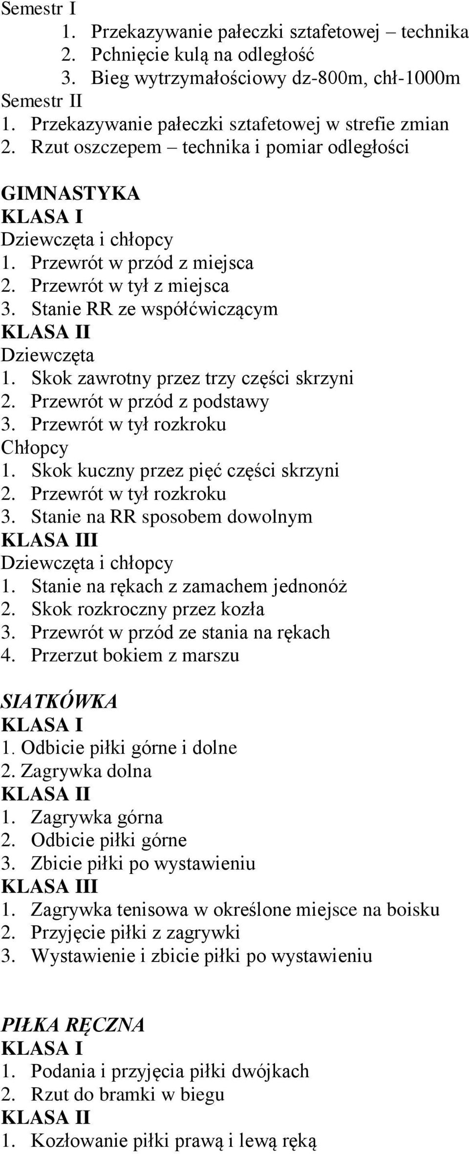 Skok zawrotny przez trzy części skrzyni 2. Przewrót w przód z podstawy 3. Przewrót w tył rozkroku Chłopcy 1. Skok kuczny przez pięć części skrzyni 2. Przewrót w tył rozkroku 3.