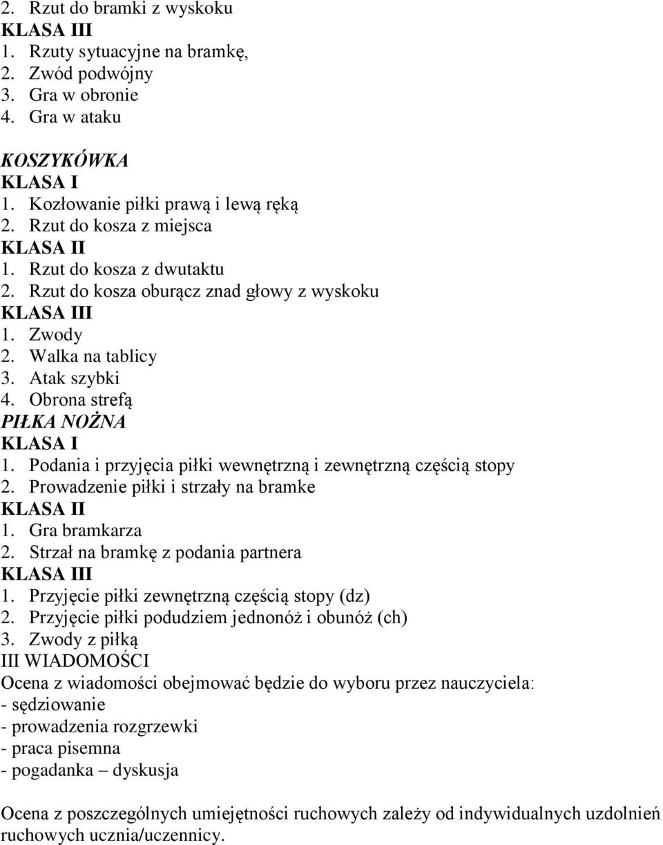 Podania i przyjęcia piłki wewnętrzną i zewnętrzną częścią stopy 2. Prowadzenie piłki i strzały na bramke I 1. Gra bramkarza 2. Strzał na bramkę z podania partnera II 1.