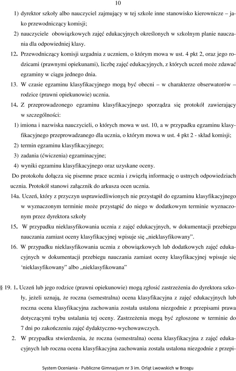 4 pkt 2, oraz jego rodzicami (prawnymi opiekunami), liczbę zajęć edukacyjnych, z których uczeń może zdawać egzaminy w ciągu jednego dnia. 13.