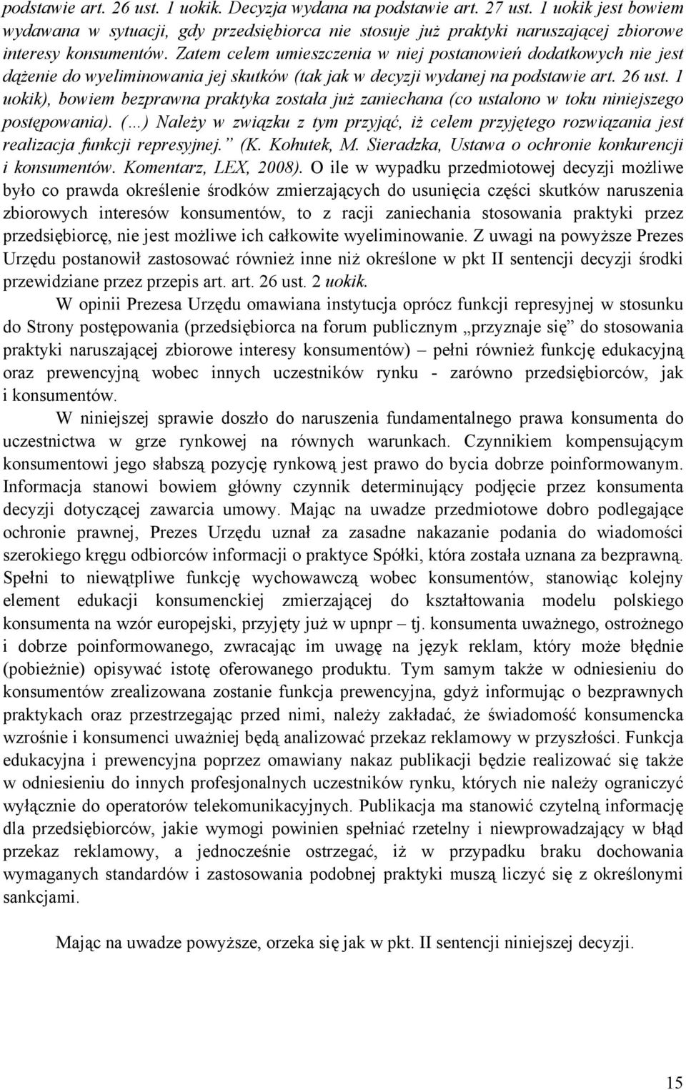 Zatem celem umieszczenia w niej postanowień dodatkowych nie jest dążenie do wyeliminowania jej skutków (tak jak w decyzji wydanej na podstawie art. 26 ust.