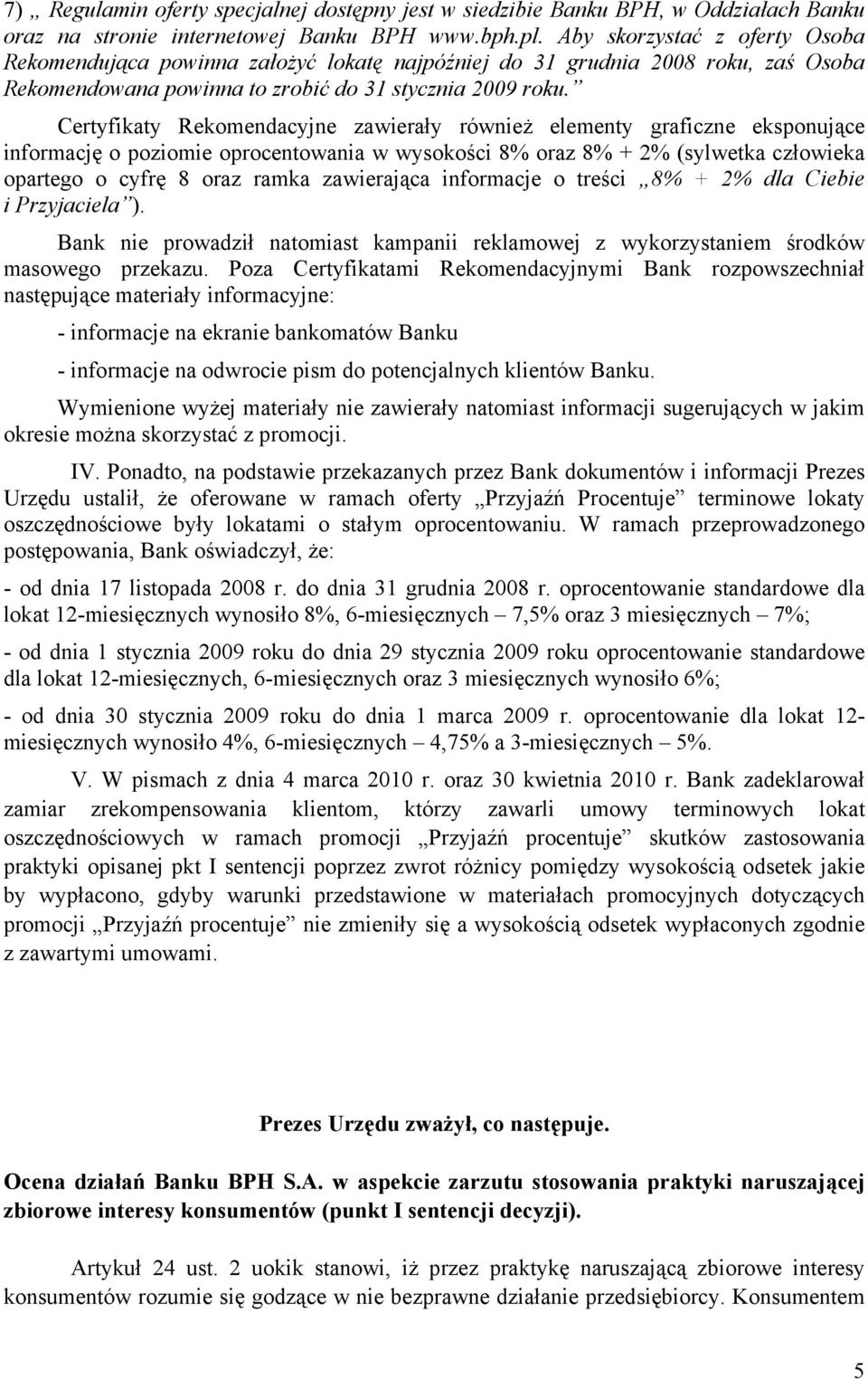 Certyfikaty Rekomendacyjne zawierały również elementy graficzne eksponujące informację o poziomie oprocentowania w wysokości 8% oraz 8% + 2% (sylwetka człowieka opartego o cyfrę 8 oraz ramka