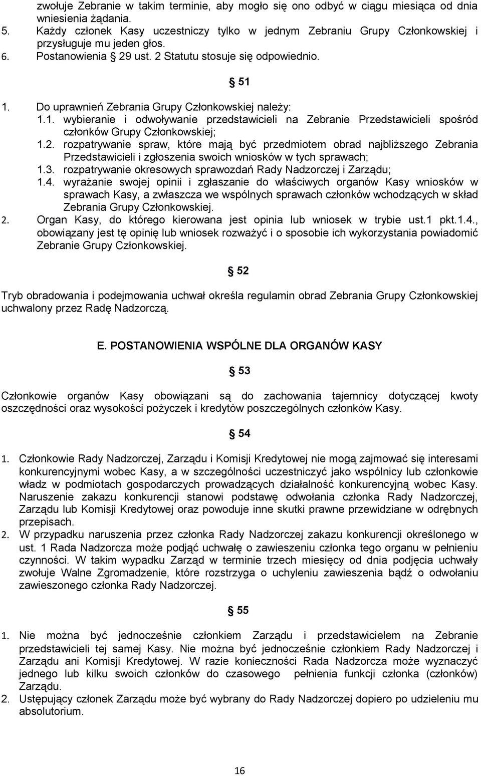 Do uprawnień Zebrania Grupy Członkowskiej należy: 1.1. wybieranie i odwoływanie przedstawicieli na Zebranie Przedstawicieli spośród członków Grupy Członkowskiej; 1.2.