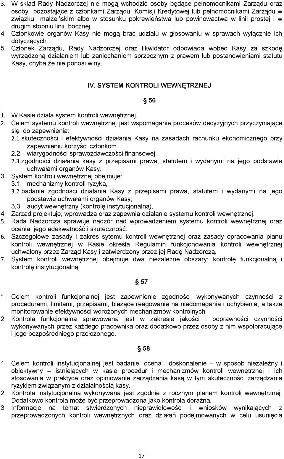 Członek Zarządu, Rady Nadzorczej oraz likwidator odpowiada wobec Kasy za szkodę wyrządzoną działaniem lub zaniechaniem sprzecznym z prawem lub postanowieniami statutu Kasy, chyba że nie ponosi winy.