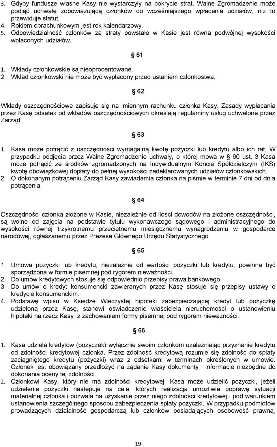 2. Wkład członkowski nie może być wypłacony przed ustaniem członkostwa. 62 Wkłady oszczędnościowe zapisuje się na imiennym rachunku członka Kasy.