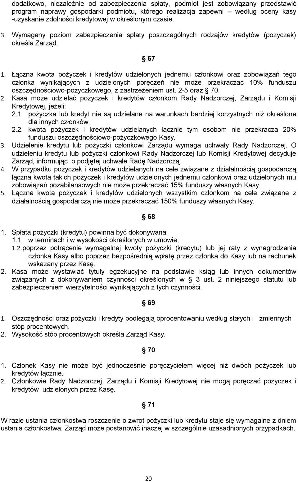 Łączna kwota pożyczek i kredytów udzielonych jednemu członkowi oraz zobowiązań tego członka wynikających z udzielonych poręczeń nie może przekraczać 10% funduszu oszczędnościowo-pożyczkowego, z