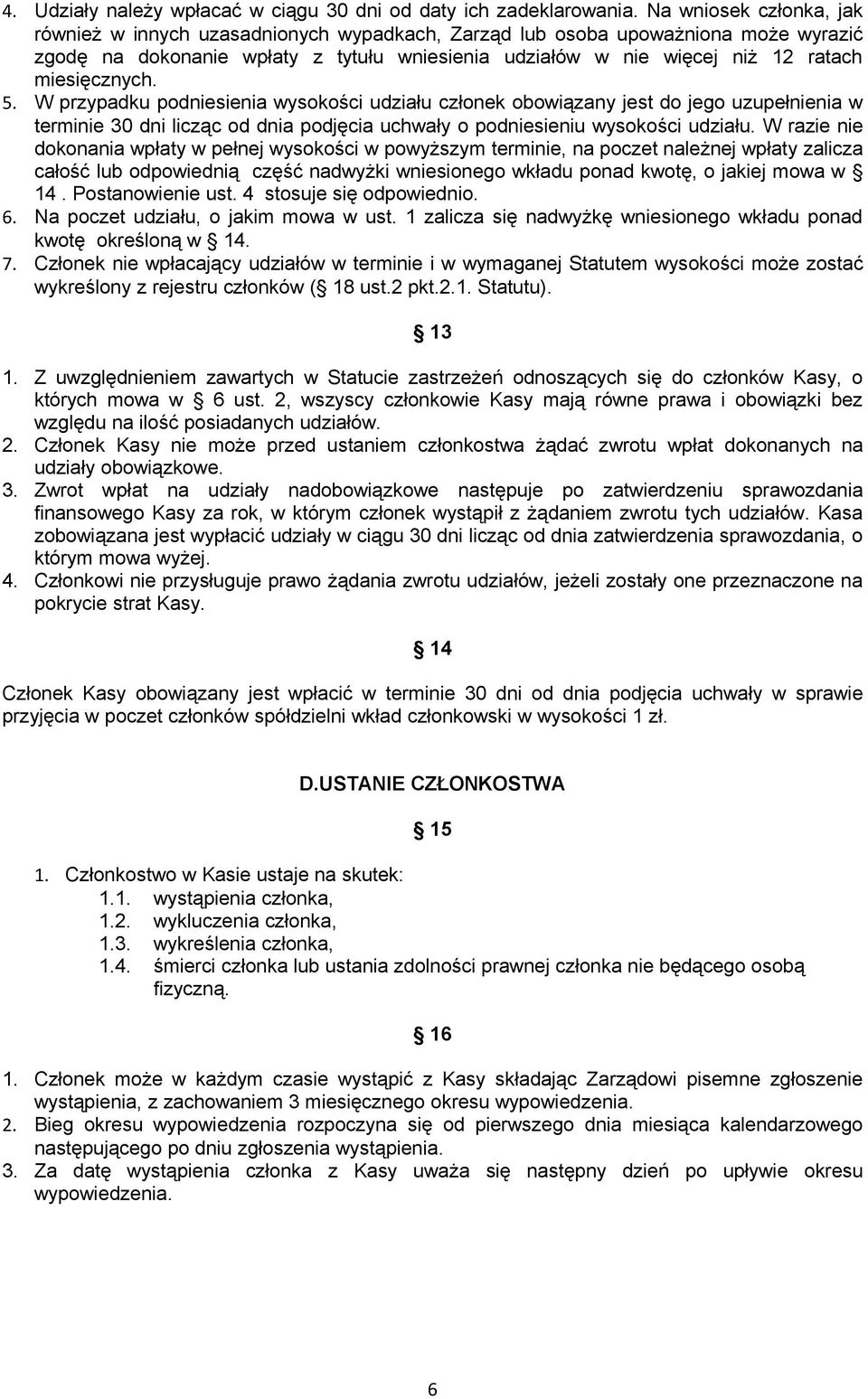 miesięcznych. 5. W przypadku podniesienia wysokości udziału członek obowiązany jest do jego uzupełnienia w terminie 30 dni licząc od dnia podjęcia uchwały o podniesieniu wysokości udziału.