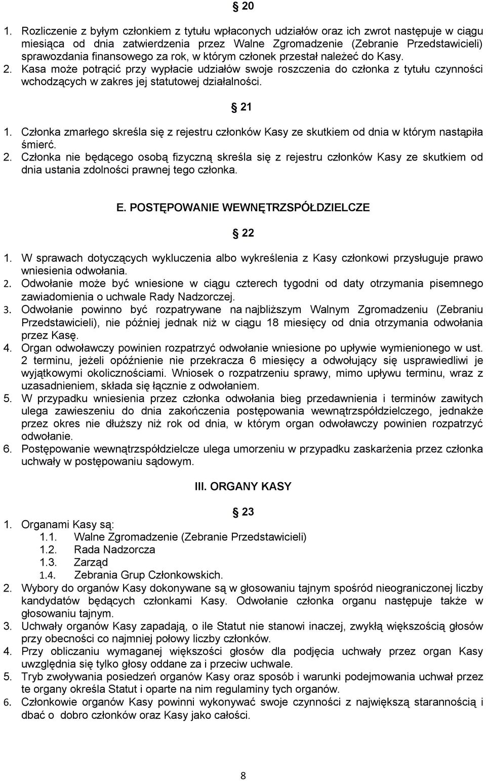 za rok, w którym członek przestał należeć do Kasy. 2. Kasa może potrącić przy wypłacie udziałów swoje roszczenia do członka z tytułu czynności wchodzących w zakres jej statutowej działalności. 21 1.