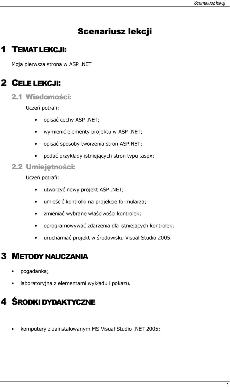 NET; umieścić kontrolki na projekcie formularza; zmieniać wybrane właściwości kontrolek; oprogramowywać zdarzenia dla istniejących kontrolek; uruchamiać projekt w