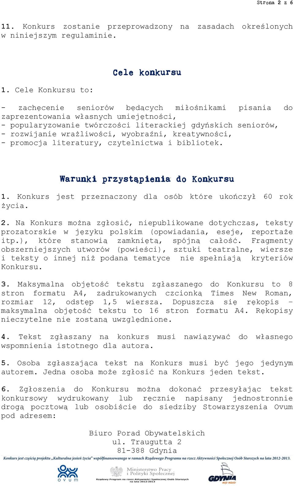 Cele Konkursu to: Cele konkursu - zachęcenie seniorów będących miłośnikami pisania do zaprezentowania własnych umiejętności, - popularyzowanie twórczości literackiej gdyńskich seniorów, - rozwijanie