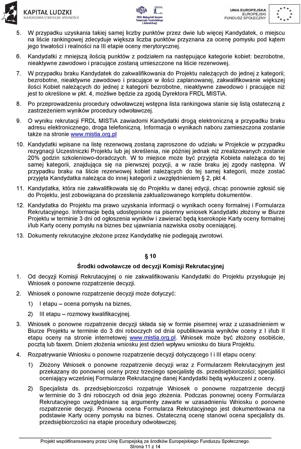 Kandydatki z mniejszą ilścią punktów z pdziałem na następujące kategrie kbiet: bezrbtne, nieaktywne zawdw i pracujące zstaną umieszczne na liście rezerwwej. 7.