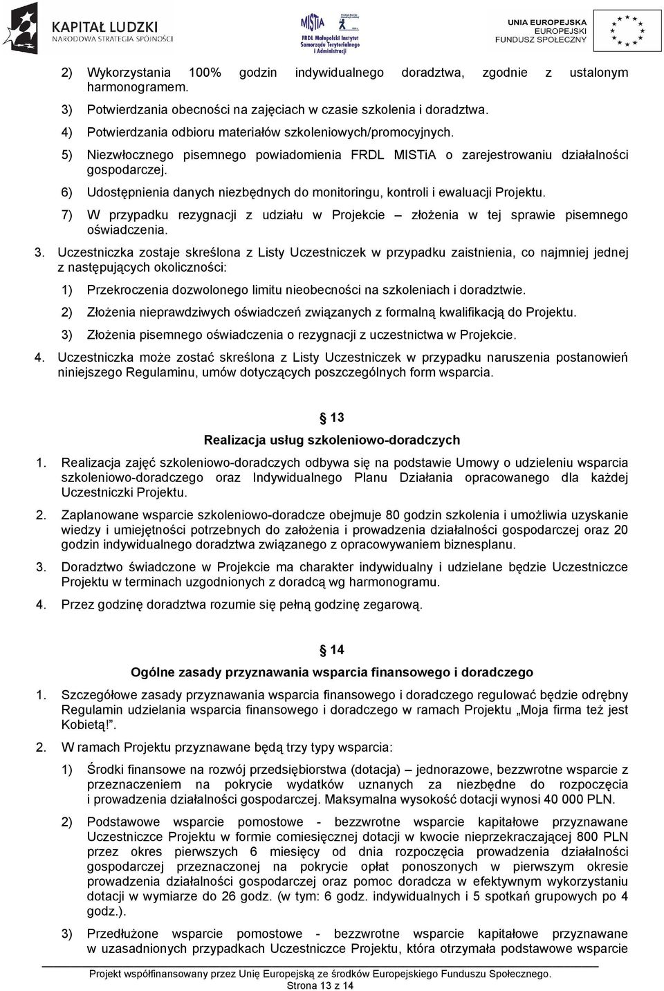 6) Udstępnienia danych niezbędnych d mnitringu, kntrli i ewaluacji Prjektu. 7) W przypadku rezygnacji z udziału w Prjekcie złżenia w tej sprawie pisemneg świadczenia. 3.