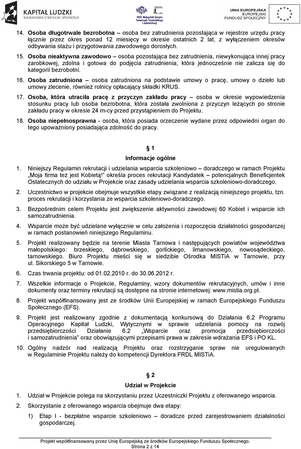 Osba nieaktywna zawdw sba pzstająca bez zatrudnienia, niewyknująca innej pracy zarbkwej, zdlna i gtwa d pdjęcia zatrudnienia, która jedncześnie nie zalicza się d kategrii bezrbtni. 16.