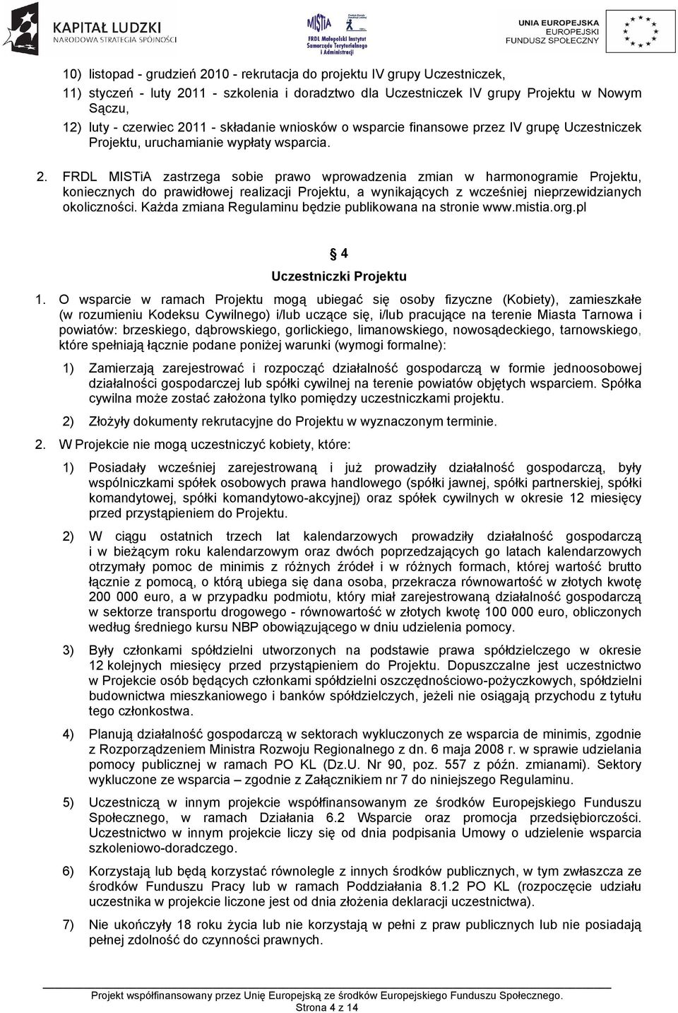 FRDL MISTiA zastrzega sbie praw wprwadzenia zmian w harmngramie Prjektu, kniecznych d prawidłwej realizacji Prjektu, a wynikających z wcześniej nieprzewidzianych klicznści.