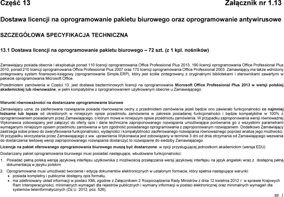 nośników) Zamawiający posiada obecnie i eksploatuje ponad 110 licencji oprogramowania Office Professional Plus 2013, 190 licencji oprogramowania Office Professional Plus 2010, ponad 210 licencji