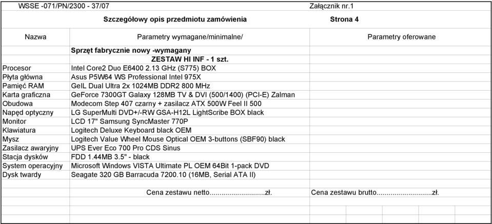 13 GHz (S775) BOX Płyta główna Asus P5W64 WS Professional Intel 975X Pamięć RAM GeIL Dual Ultra 2x 1024MB DDR2 800 MHz Karta graficzna GeForce 7300GT Galaxy 128MB TV & DVI (500/1400) (PCI-E) Zalman