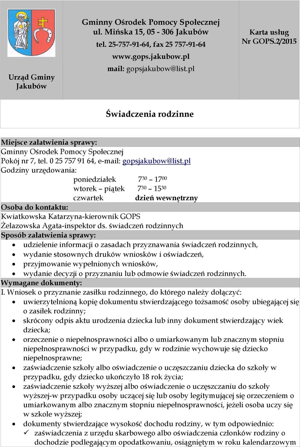 pl Godziny urzędowania: poniedziałek 7 30 17 00 wtorek piątek 7 30 15 30 czwartek dzień wewnętrzny Osoba do kontaktu: Kwiatkowska Katarzyna-kierownik GOPS Żelazowska Agata-inspektor ds.