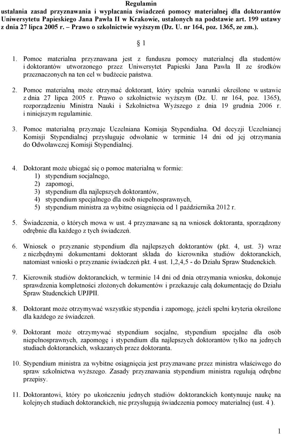 Pomoc materialna przyznawana jest z funduszu pomocy materialnej dla studentów i doktorantów utworzonego przez Uniwersytet Papieski Jana Pawła II ze środków przeznaczonych na ten cel w budżecie