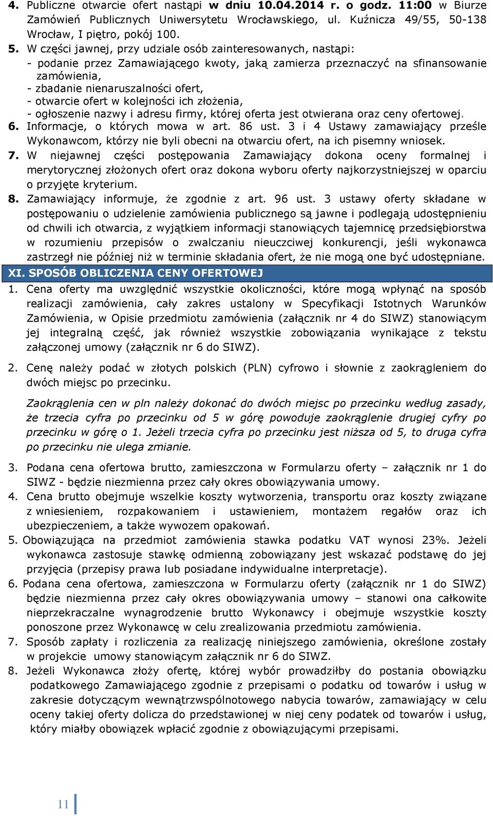 W części jawnej, przy udziale osób zainteresowanych, nastąpi: - podanie przez Zamawiającego kwoty, jaką zamierza przeznaczyć na sfinansowanie zamówienia, - zbadanie nienaruszalności ofert, - otwarcie