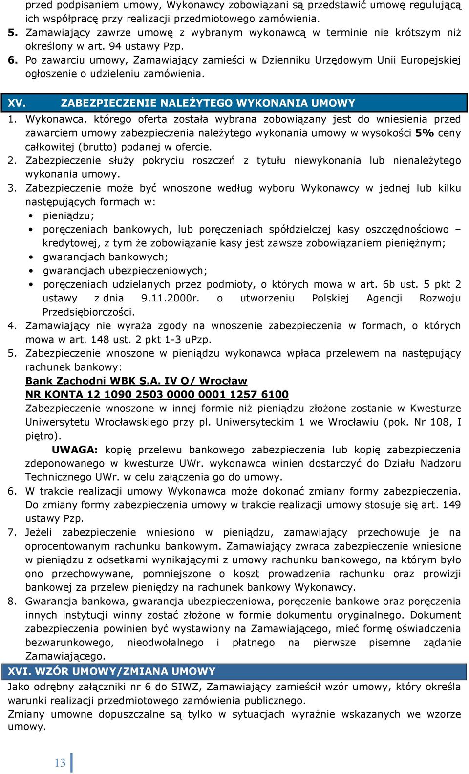 Po zawarciu umowy, Zamawiający zamieści w Dzienniku Urzędowym Unii Europejskiej ogłoszenie o udzieleniu zamówienia. XV. ZABEZPIECZENIE NALEśYTEGO WYKONANIA UMOWY 1.