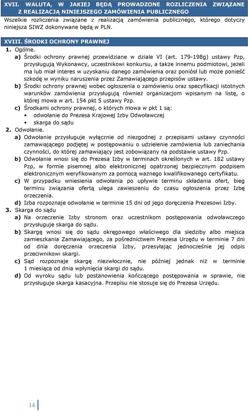 179-198g) ustawy Pzp, przysługują Wykonawcy, uczestnikowi konkursu, a takŝe innemu podmiotowi, jeŝeli ma lub miał interes w uzyskaniu danego zamówienia oraz poniósł lub moŝe ponieść szkodę w wyniku