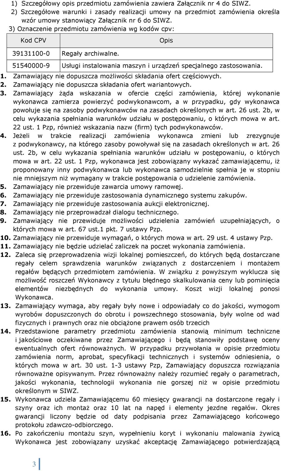 Zamawiający nie dopuszcza moŝliwości składania ofert częściowych. 2. Zamawiający nie dopuszcza składania ofert wariantowych. 3.