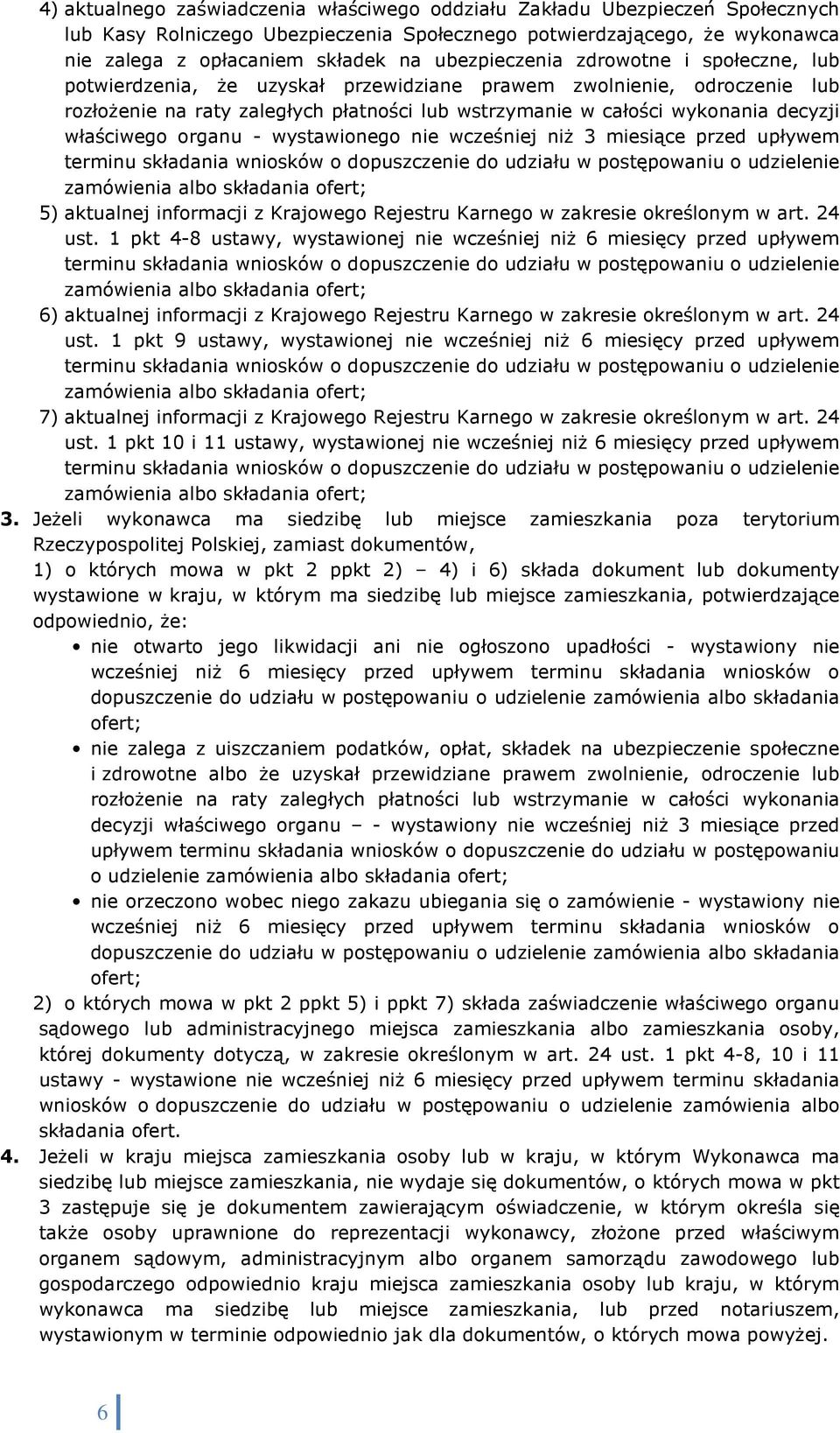 właściwego organu - wystawionego nie wcześniej niŝ 3 miesiące przed upływem terminu składania wniosków o dopuszczenie do udziału w postępowaniu o udzielenie zamówienia albo składania ofert; 5)