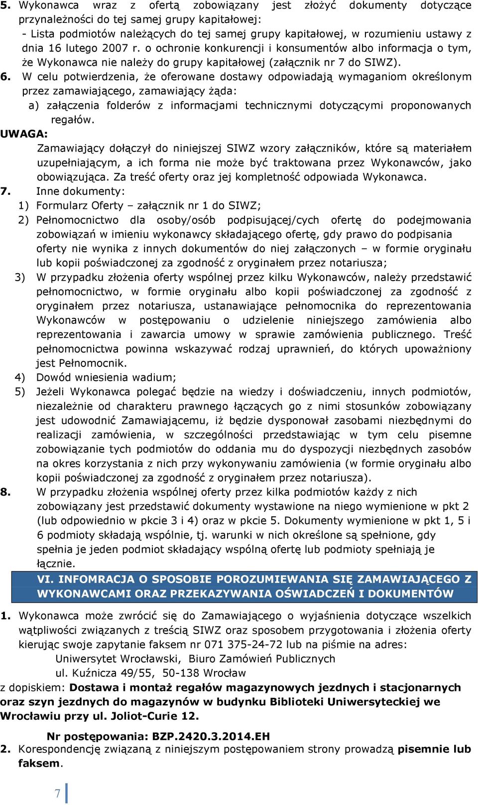 W celu potwierdzenia, Ŝe oferowane dostawy odpowiadają wymaganiom określonym przez zamawiającego, zamawiający Ŝąda: a) załączenia folderów z informacjami technicznymi dotyczącymi proponowanych