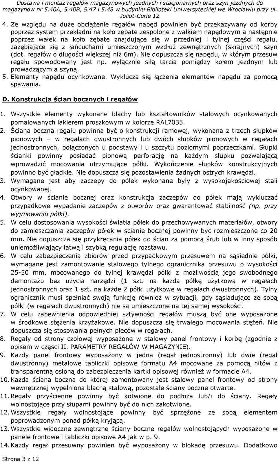 znajdujące się w przedniej i tylnej części regału, zazębiające się z łańcuchami umieszczonym wzdłuż zewnętrznych (skrajnych) szyn (dot. regałów o długości większej niż 6m).